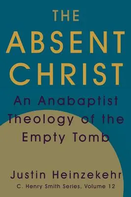 The Absent Christ: O teologie anabaptistă a mormântului gol - The Absent Christ: An Anabaptist Theology of the Empty Tomb