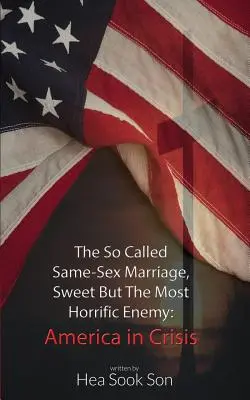Așa-numita căsătorie între persoane de același sex, Dulce dar cel mai groaznic dușman: America în criză - The So Called Same-Sex Marriage, Sweet But The Most Horrific Enemy: America in Crisis