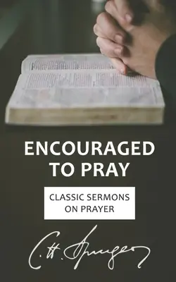 Încurajați să vă rugați: Predici clasice despre rugăciune - Encouraged to Pray: Classic Sermons on Prayer