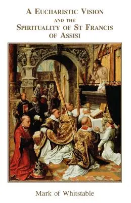 O viziune euharistică și spiritualitatea Sfântului Francisc de Assisi - A Eucharistic Vision and the Spirituality of St Francis of Assisi