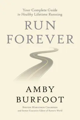 Run Forever: Ghidul tău complet pentru o alergare sănătoasă pe tot parcursul vieții - Run Forever: Your Complete Guide to Healthy Lifetime Running