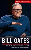 Bill Gates: Om de afaceri și co-fondator al gigantului tehnologic Microsoft (Adevărul despre viața și succesul în afaceri al lui Bill Gates dezvăluit) - Bill Gates: Businessman and Co-founder of Tech Giant Microsoft (The Truth About Bill Gates's Life and Business Success Revealed)