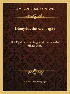 Dionisie Areopagitul: Teologia mistică și ierarhiile cerești - Dionysius the Areopagite: The Mystical Theology and the Celestial Hierarchies