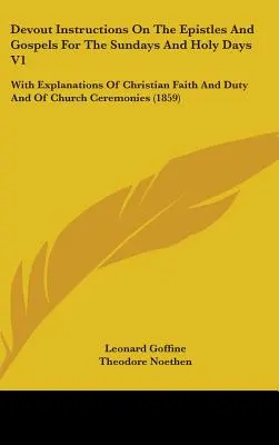 Devout Instructions On The Epistles And Gospels For The Sundays And Holy Days V1: With Explanations Of Christian Faith And Duty And Of Church Ceremoni