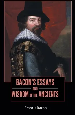 Eseurile lui BACON și Înțelepciunea anticilor - BACON'S ESSAYS and WISDOM OF THE ANCIENTS