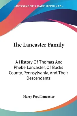 Familia Lancaster: O istorie a lui Thomas și Phebe Lancaster, din comitatul Bucks, Pennsylvania, și a descendenților lor: De la 1711 la 1902 (1902 - The Lancaster Family: A History Of Thomas And Phebe Lancaster, Of Bucks County, Pennsylvania, And Their Descendants: From 1711 To 1902 (1902