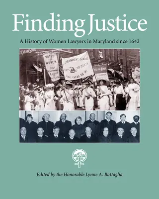 Găsirea justiției: O istorie a femeilor avocate din Maryland începând cu 1642 - Finding Justice: A History of Women Lawyers in Maryland Since 1642