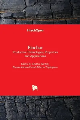 Biochar - Tehnologii productive, proprietăți și aplicații - Biochar - Productive Technologies, Properties and Applications