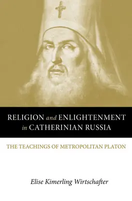 Religie și Iluminism în Rusia Catheriniană: Învățăturile mitropolitului Platon - Religion and Enlightenment in Catherinian Russia: The Teachings of Metropolitan Platon