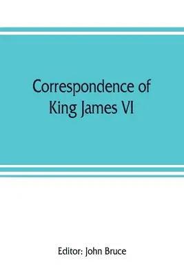 Corespondența regelui James al VI-lea al Scoției cu Sir Robert Cecil și alții din Anglia, în timpul domniei reginei Elisabeta; cu un apendice contai - Correspondence of King James VI. of Scotland with Sir Robert Cecil and others in England, during the reign of Queen Elizabeth; with an appendix contai