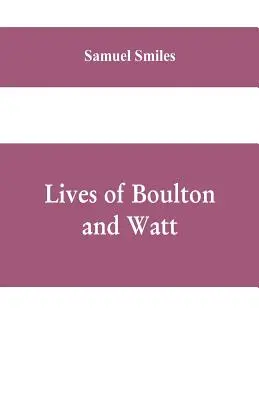 Viețile lui Boulton și Watt: Principally from the Original Soho Mss., Comprising Also a History of the Invention and Introduction of the Steam-Engi - Lives of Boulton and Watt: Principally from the Original Soho Mss., Comprising Also a History of the Invention and Introduction of the Steam-Engi