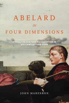 Abelard în patru dimensiuni: A Twelfth-Century Philosopher in His Context and Ours - Abelard in Four Dimensions: A Twelfth-Century Philosopher in His Context and Ours