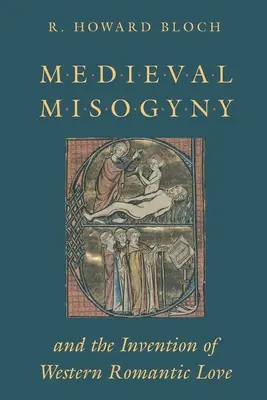 Misoginia medievală și inventarea iubirii romantice occidentale - Medieval Misogyny and the Invention of Western Romantic Love