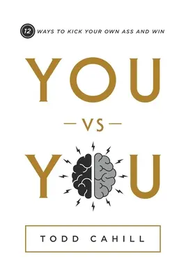 Tu împotriva ta: 12 moduri de a-ți tăbăci fundul și de a câștiga - You vs You: 12 Ways to Kick Your Own Ass and Win
