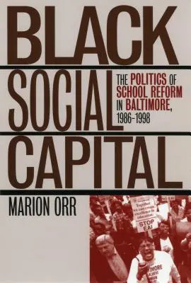 Capitalul social negru: Politica reformei școlare în Baltimore, 1986-1999 - Black Social Capital: The Politics of School Reform in Baltimore, 1986-1999