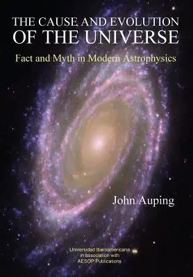 Cauza și evoluția Universului: Fapte și mituri în astrofizica modernă - The Cause and Evolution of the Universe: Fact and Myth in Modern Astrophysics