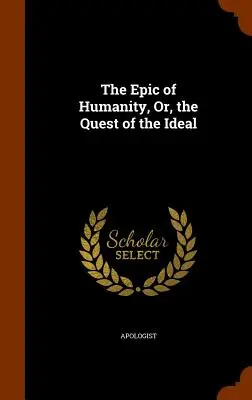Epopeea umanității sau căutarea idealului (The Epic of Humanity, Or, the Quest of the Ideal) - The Epic of Humanity, Or, the Quest of the Ideal