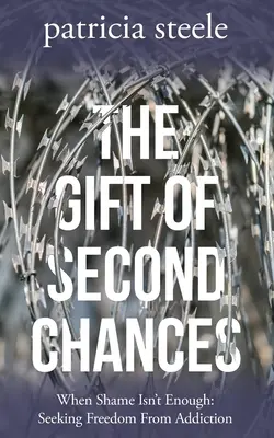 Darul celei de-a doua șanse: Când rușinea nu este suficientă: Căutarea libertății față de dependență - The Gift of Second Chances: When Shame Isn't Enough: Seeking Freedom From Addiction