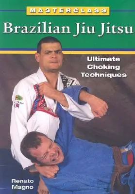 Jiu Jitsu brazilian: Tehnici supreme de sufocare - Brazilian Jiu Jitsu Ultimate Choking Techniques