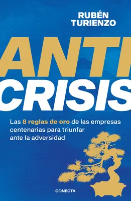 Anticriză: Las 8 Reglas de Oro de Las Empresas Centenarias Para Triunfar Ante L a Adversidad / Anticrisis. Cele opt reguli de aur de la întreprinderile centenare - Anticrisis: Las 8 Reglas de Oro de Las Empresas Centenarias Para Triunfar Ante L a Adversidad / Anticrisis. Eight Golden Rules from Century-Old Busine