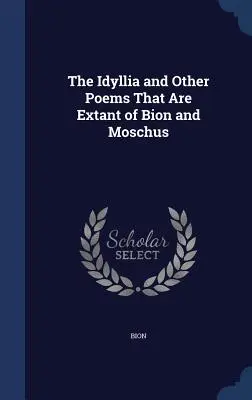 Idyllia și alte poezii care există ale lui Bion și Moschus - The Idyllia and Other Poems That Are Extant of Bion and Moschus