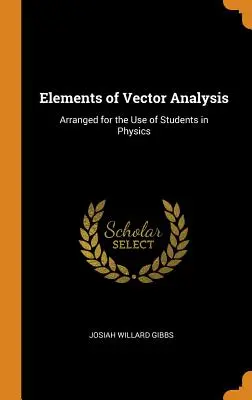 Elemente de analiză vectorială: Arranged for the Use of Students in Physics - Elements of Vector Analysis: Arranged for the Use of Students in Physics