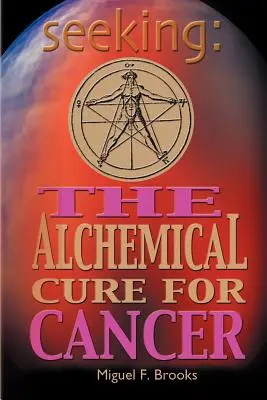 Căutarea: Leacul alchimic pentru cancer - Seeking: The Alchemical Cure for Cancer