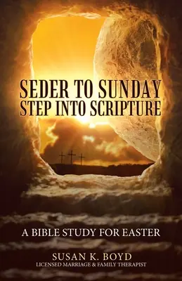 De la Seder la duminică Pășește în Scriptură: Un studiu biblic pentru Paște - Seder to Sunday Step into Scripture: A Bible Study for Easter