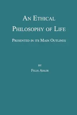 O filosofie etică a vieții, prezentată în liniile sale principale - An Ethical Philosophy of Life, Presented in Its Main Outline