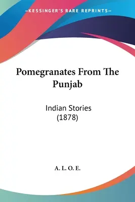 Rodii din Punjab (Pomegranates From The Punjab): Povestiri indiene (1878) - Pomegranates From The Punjab: Indian Stories (1878)