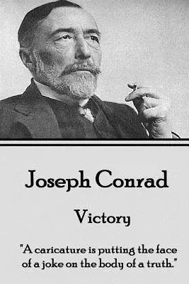 Joseph Conrad - Victorie: O caricatură este punerea feței unei glume pe corpul unui adevăr.