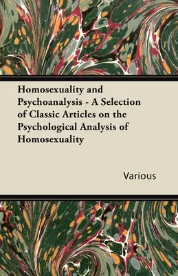 Homosexualitatea și psihanaliza - O selecție de articole clasice privind analiza psihologică a homosexualității - Homosexuality and Psychoanalysis - A Selection of Classic Articles on the Psychological Analysis of Homosexuality