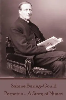 Sabine Baring-Gould - Perpetua - O poveste din Nimes - Sabine Baring-Gould - Perpetua - A Story of Nimes