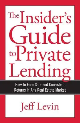The Insider's Guide to Private Lending: Cum să obțineți randamente sigure și constante în orice piață imobiliară - The Insider's Guide to Private Lending: How to Earn Safe and Consistent Returns in Any Real Estate Market
