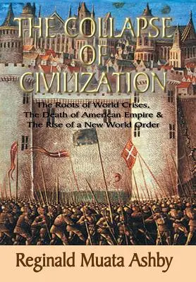 COLAPSUL CIVILIZAȚIEI, Rădăcinile crizelor mondiale, Moartea imperiului american și apariția unei noi ordini mondiale - THE COLLAPSE OF CIVILIZATION, The Roots of World Crises, The Death of American Empire & The Rise of a New World Order