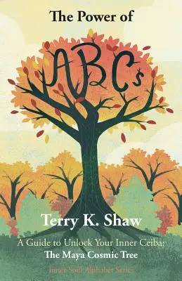 Puterea ABC-ului: Un ghid pentru deblocarea interiorului tău Ceiba: Arborele cosmic mayaș - The Power of ABCs: A Guide to Unlock Your Inner Ceiba: The Maya Cosmic Tree