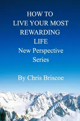 Cum să-ți trăiești cea mai plină de satisfacții viață: Seria Noua Perspectivă - How to Live Your Most Rewarding Life: New Perspective Series