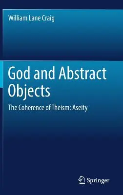Dumnezeu și obiectele abstracte: Coerența teismului: Aseitatea - God and Abstract Objects: The Coherence of Theism: Aseity