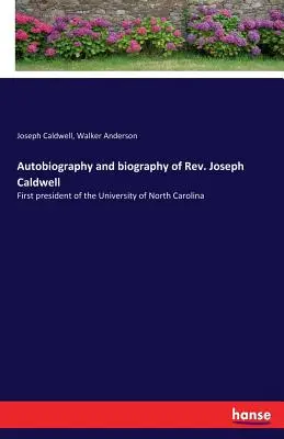 Autobiografia și biografia reverendului Joseph Caldwell: Primul președinte al Universității din Carolina de Nord - Autobiography and biography of Rev. Joseph Caldwell: First president of the University of North Carolina