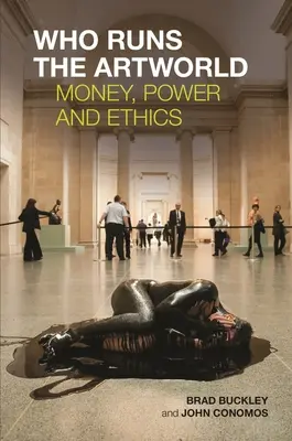 Who Runs the Artworld: Bani, putere și etică - Who Runs the Artworld: Money, Power and Ethics