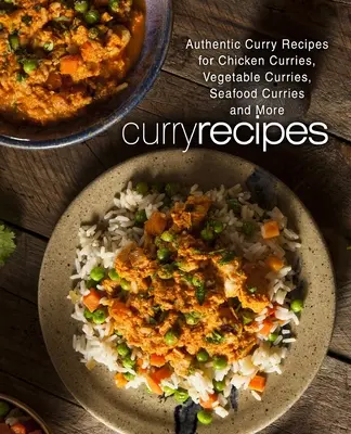 Rețete de curry: Authentic Curry Recipes for Chicken Curries, Vegetable Curries, Seafood Curries and More (2nd Edition) - Curry Recipes: Authentic Curry Recipes for Chicken Curries, Vegetable Curries, Seafood Curries and More (2nd Edition)
