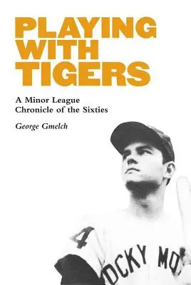 Jucând cu tigrii: O cronică a ligii minore din anii '60 - Playing with Tigers: A Minor League Chronicle of the Sixties