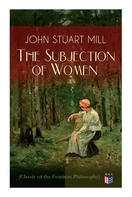Supunerea femeii (Clasic al filosofiei feministe): Sufragiul femeilor - Feminismul utilitarist: Libertatea pentru femei ca și pentru bărbațim, Libertatea de a G - The Subjection of Women (Classic of the Feminist Philosophy): Women's Suffrage - Utilitarian Feminism: Liberty for Women as Well as Menm, Liberty to G