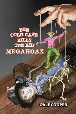 Mega-escrocheria Billy the Kid din cazul Cold Case: Complotul de furt al identității lui Billy the Kid și de defăimare a șerifului Pat Garrett ca ucigaș - The Cold Case Billy the Kid Megahoax: The Plot to Steal Billy the Kid's Identity and to Defame Sheriff Pat Garrett as a Murderer