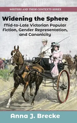 Lărgirea sferei: Mid-to-Late Victorian Popular Fiction, Gender Representation, and Canonicity (Ficțiunea populară victoriană medie și târzie, reprezentarea de gen și canonicitatea) - Widening the Sphere: Mid-to-Late Victorian Popular Fiction, Gender Representation, and Canonicity