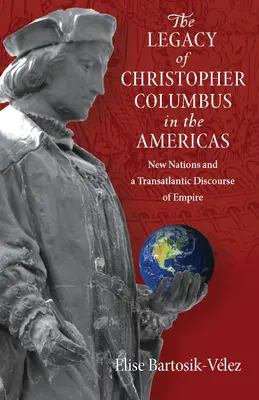 Moștenirea lui Cristofor Columb în Americi: Noi națiuni și un discurs transatlantic al imperiului - The Legacy of Christopher Columbus in the Americas: New Nations and a Transatlantic Discourse of Empire