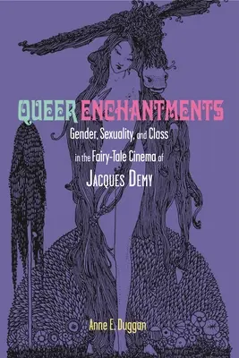 Queer Enchantments: Gen, sexualitate și clasă în filmul cu basme al lui Jacques Demy (Gender, Sexuality, and Class in the Fairy-Tale Cinema of Jacques Demy) - Queer Enchantments: Gender, Sexuality, and Class in the Fairy-Tale Cinema of Jacques Demy