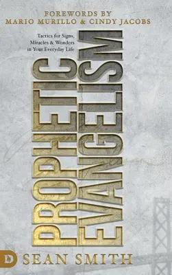 Evanghelizarea profetică (Ediție revizuită și actualizată): Tactici care eliberează semne, minuni și miracole în viața ta de zi cu zi - Prophetic Evangelism (Revised and Updated Edition): Tactics That Release Signs, Wonders, and Miracles in Your Everyday Life