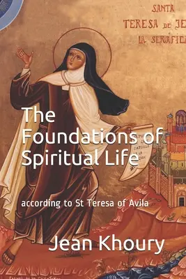 Fundamentele vieții spirituale: după Sfânta Tereza de Avila - The Foundations of Spiritual Life: according to St Teresa of Avila