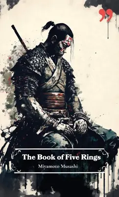 Cartea celor cinci inele de Miyamoto Musashi: Înțelegere și inspirație pentru războinici, lideri de afaceri și strategi. - The Book of Five Rings by Miyamoto Musashi: Insight and Inspiration for Warriors, Business Leaders, and Strategists.